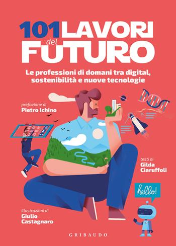 101 lavori del futuro. Le professioni di domani tra digital, sostenibilità e nuove tecnologie - Gilda Ciaruffoli - Libro Gribaudo 2022 | Libraccio.it