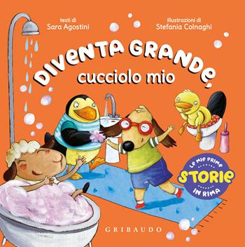 Diventa grande, cucciolo mio. Ediz. a colori - Sara Agostini - Libro Gribaudo 2022, Imparare per gioco | Libraccio.it