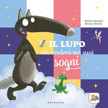 Il lupo che credeva nei sogni. Amico lupo. Ediz. a colori - Orianne Lallemand - Libro Gribaudo 2022 | Libraccio.it