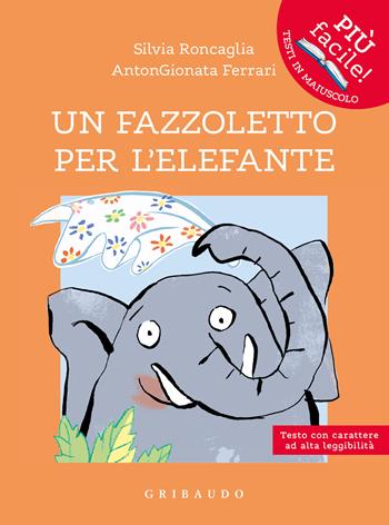 Un fazzoletto per l'elefante. Ediz. ad alta leggibilità - Silvia Roncaglia, AntonGionata Ferrari - Libro Gribaudo 2022, Più facile! Testi in maiuscolo | Libraccio.it