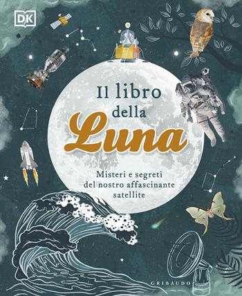Il libro della luna. Misteri e segreti del nostro affascinante satellite  - Libro Gribaudo 2022, Enciclopedia per ragazzi | Libraccio.it