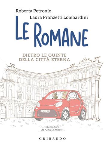 Le romane. Dietro le quinte della Citta Eterna - Laura Pranzetti Lombardini, Roberta Petronio - Libro Gribaudo 2022, Passioni | Libraccio.it