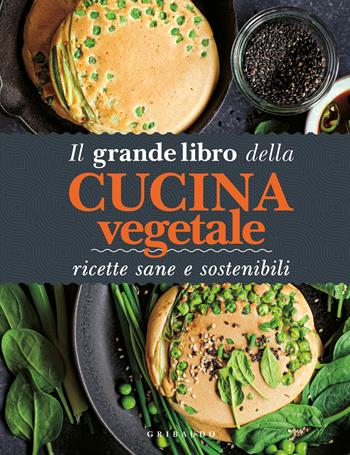 Il grande libro della cucina vegetale. Ricette sane e sostenibili  - Libro Gribaudo 2022, Sapori e fantasia | Libraccio.it