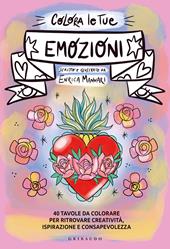 Colora le tue emozioni. 40 tavole da colorare per ritrovare creatività, ispirazione e consapevolezza