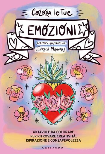Colora le tue emozioni. 40 tavole da colorare per ritrovare creatività, ispirazione e consapevolezza - Enrica Mannari - Libro Gribaudo 2022, Straordinariamente | Libraccio.it