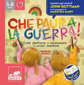 Che paura la guerra. Come parlarne e rassicurare i nostri bambini. Ispirato agli studi di John Gottman - Barbara Franco, Maestra Mary - Libro Gribaudo 2022, Quid+ | Libraccio.it