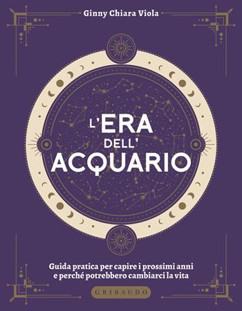 L'era dell'Acquario. Guida pratica per capire i prossimi anni e perché potrebbero cambiarci la vita - Ginny Chiara Viola - Libro Gribaudo 2022, Passioni | Libraccio.it