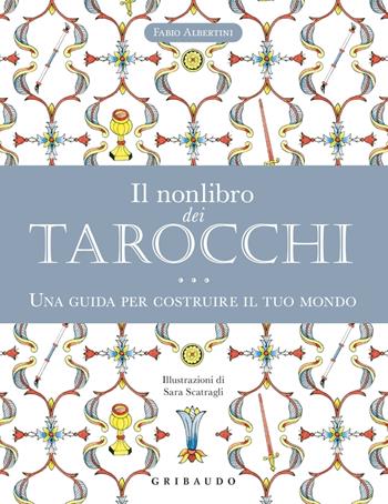 Il nonlibro dei tarocchi. Una guida per costruire il tuo mondo - Fabio Albertini - Libro Gribaudo 2022, Passioni | Libraccio.it