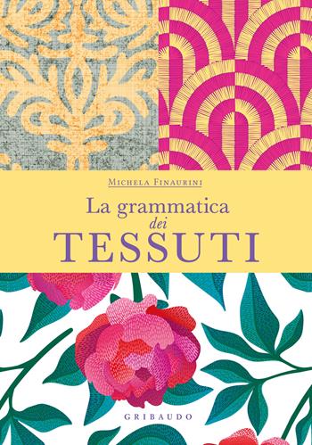 La grammatica dei tessuti - Michela Finaurini - Libro Gribaudo 2022, Passioni | Libraccio.it