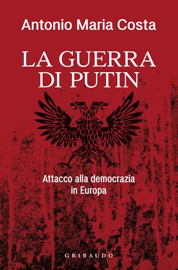La guerra di Putin. Attacco alla democrazia in Europa - Antonio Maria Costa - Libro Gribaudo 2022, Straordinariamente | Libraccio.it