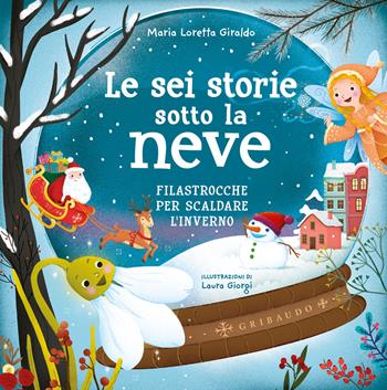 Le sei storie sotto la neve. Filastrocche per scaldare l'inverno. Ediz. a colori - Maria Loretta Giraldo - Libro Gribaudo 2022 | Libraccio.it