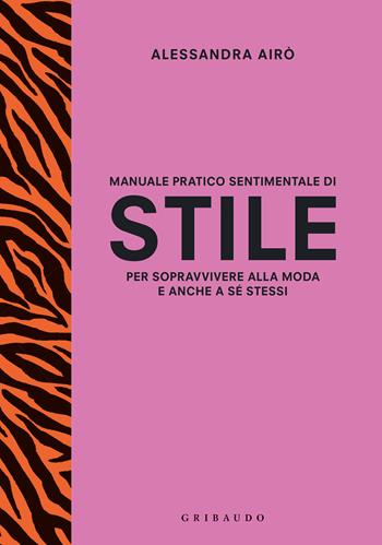 Manuale pratico sentimentale di stile per sopravvivere alla moda e anche a sé stessi - Alessandra Airò - Libro Gribaudo 2023, Straordinariamente | Libraccio.it
