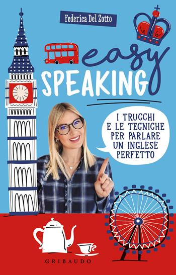 Easy speaking. I trucchi e le tecniche per parlare un inglese perfetto - Federica Del Zotto - Libro Gribaudo 2023, Straordinariamente | Libraccio.it