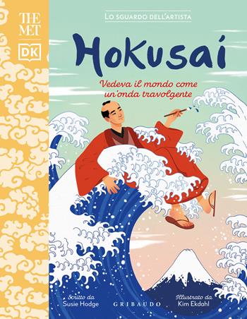 Hokusai. Vedeva il mondo come un'onda travolgente. The MET. Lo sguardo dell'artista. Ediz. a colori - Susie Hodge - Libro Gribaudo 2023, Enciclopedia per ragazzi | Libraccio.it