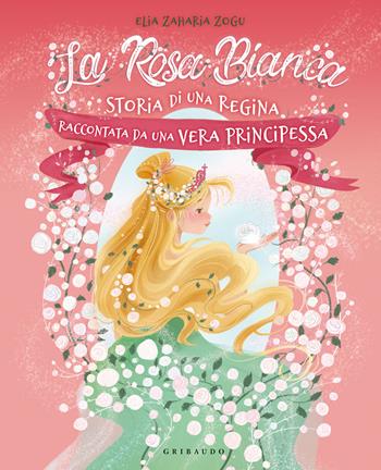 La rosa bianca. Storia di una regina raccontata da una vera principessa. Ediz. illustrata - Elia Zaharia Zogu - Libro Gribaudo 2023, Albi illustrati | Libraccio.it