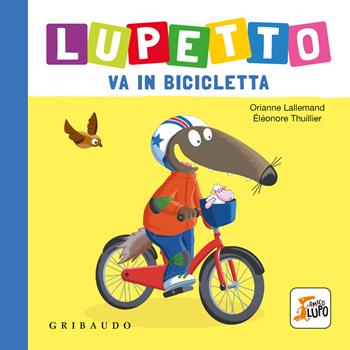 Lupetto va in bicicletta. Amico lupo - Orianne Lallemand - Libro Gribaudo 2023 | Libraccio.it