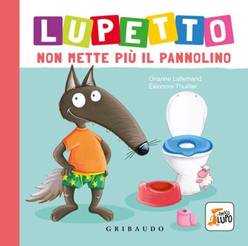 Lupetto non mette più il pannolino. Amico lupo. Ediz. a colori - Orianne Lallemand - Libro Gribaudo 2023 | Libraccio.it