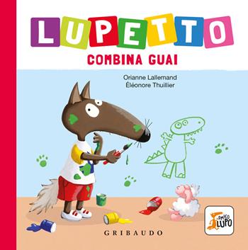 Lupetto combina guai. Amico lupo. Ediz. illustrata - Orianne Lallemand - Libro Gribaudo 2023 | Libraccio.it