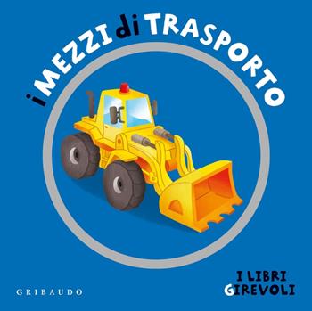 I mezzi di trasporto. Ediz. a colori  - Libro Gribaudo 2023, I libri girevoli | Libraccio.it