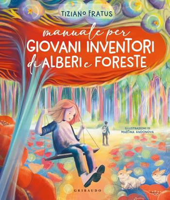 Manuale per giovani inventori di alberi e foreste - Tiziano Fratus - Libro Gribaudo 2023, Albi illustrati | Libraccio.it