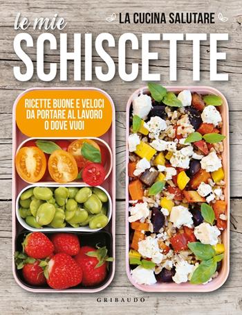 Le mie schiscette. Ricette buone e veloci da portare al lavoro o dove vuoi - La cucina salutare - Libro Gribaudo 2023, Sapori e fantasia | Libraccio.it