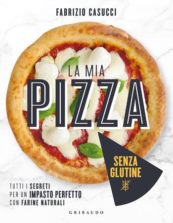 La mia pizza senza glutine. Tutti i segreti per un impasto perfetto con farine naturali - Fabrizio Casucci - Libro Gribaudo 2023, Sapori e fantasia | Libraccio.it