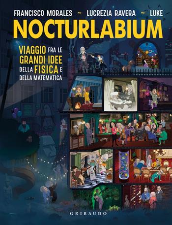 Nocturlabium. Viaggio fra le grandi idee della fisica e della matematica. Ediz. a colori - Francisco Morales, Lucrezia Ravera, Luke - Libro Gribaudo 2023, Straordinariamente | Libraccio.it