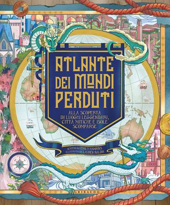 Atlante dei mondi perduti. Alla scoperta di luoghi leggendari, città mitiche e isole scomparse - Emily Hawkins - Libro Gribaudo 2023, Albi illustrati | Libraccio.it