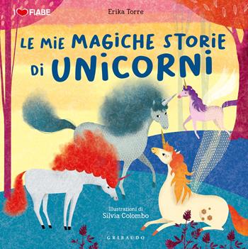 Le mie magiche storie di unicorni - Erika Torre - Libro Gribaudo 2023 | Libraccio.it