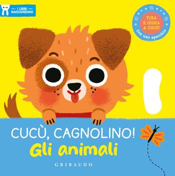 Cucù, cagnolino! Gli animali. I libri nascondino. Ediz. a colori  - Libro Gribaudo 2023, Primi libri (0-5) | Libraccio.it