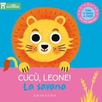 Cucù, leone! La savana. I libri nascondino. Ediz. a colori  - Libro Gribaudo 2023, Primi libri (0-5) | Libraccio.it
