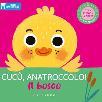 Cucù, anatroccolo! Il bosco. I libri nascondino. Ediz. a colori  - Libro Gribaudo 2023, Primi libri (0-5) | Libraccio.it