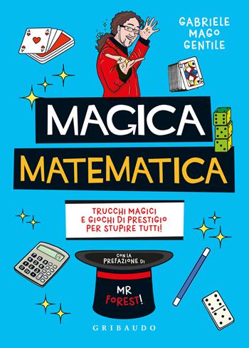 Magica matematica. Trucchi magici e giochi di prestigio per stupire tutti! - Gabriele mago Gentile - Libro Gribaudo 2023, Imparare per gioco | Libraccio.it