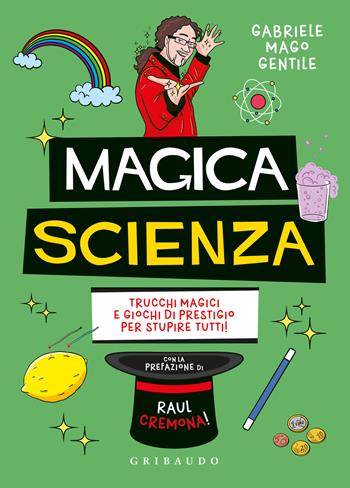 Magica scienza. Trucchi magici e giochi di prestigio per stupire tutti! - Gabriele mago Gentile - Libro Gribaudo 2023, Imparare per gioco | Libraccio.it