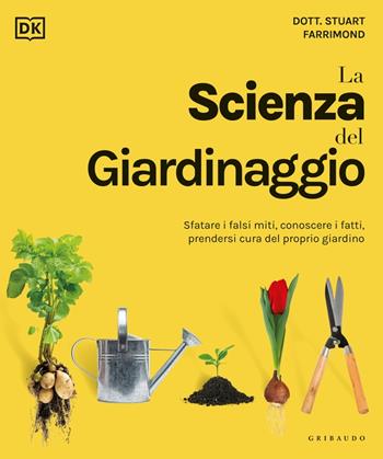 La scienza del giardinaggio. Sfatare i falsi miti, conoscere i fatti, prendersi cura del proprio giardino - Stuart Farrimond - Libro Gribaudo 2023, Straordinariamente | Libraccio.it
