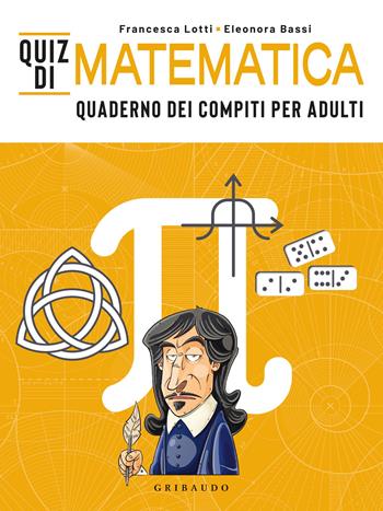 Quiz di matematica. Quaderno dei compiti per adulti - Francesca Lotti, Eleonora Bassi - Libro Gribaudo 2023, Passioni | Libraccio.it