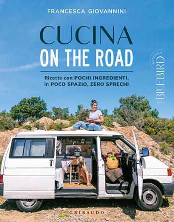 Cucina on the road. Ricette con pochi ingredienti, in poco spazio, zero sprechi - Francesca Giovannini - Libro Gribaudo 2023, Sapori e fantasia | Libraccio.it