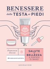 Benessere dalla testa ai piedi. Salute e bellezza a portata di mano