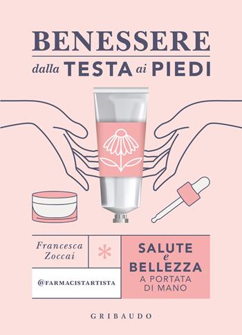 Benessere dalla testa ai piedi. Salute e bellezza a portata di mano - Francesca Zoccai - Libro Gribaudo 2023, Straordinariamente | Libraccio.it