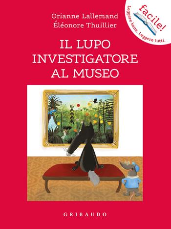 Il lupo investigatore al museo. Amico lupo. Ediz. a colori - Orianne Lallemand - Libro Gribaudo 2023, Facile! Leggere bene. Leggere tutti | Libraccio.it