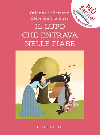 Il lupo che entrava nelle fiabe. Amico lupo. Ediz. a colori - Orianne Lallemand - Libro Gribaudo 2023, Facile! Leggere bene. Leggere tutti | Libraccio.it