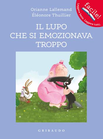 Il lupo che si emozionava troppo. Amico lupo. Ediz. a colori - Orianne Lallemand - Libro Gribaudo 2023, Facile! Leggere bene. Leggere tutti | Libraccio.it