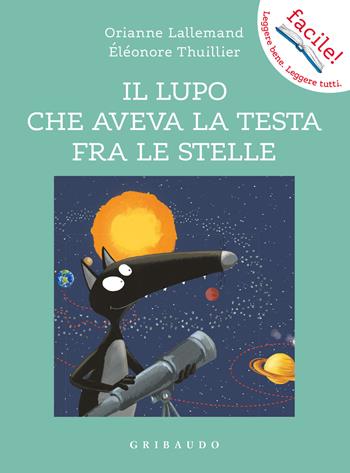 Il lupo che aveva la testa fra le stelle. Amico lupo. Ediz. a colori - Orianne Lallemand - Libro Gribaudo 2023, Facile! Leggere bene. Leggere tutti | Libraccio.it