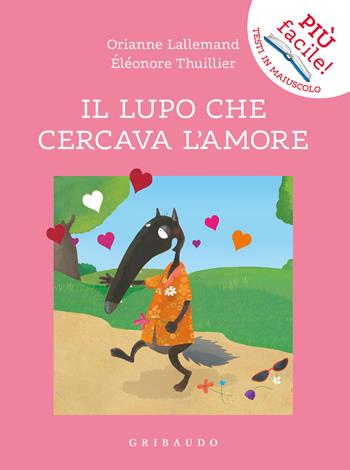 Il lupo che cercava l'amore. Amico lupo. Ediz. a colori - Orianne Lallemand - Libro Gribaudo 2023, Facile! Leggere bene. Leggere tutti | Libraccio.it