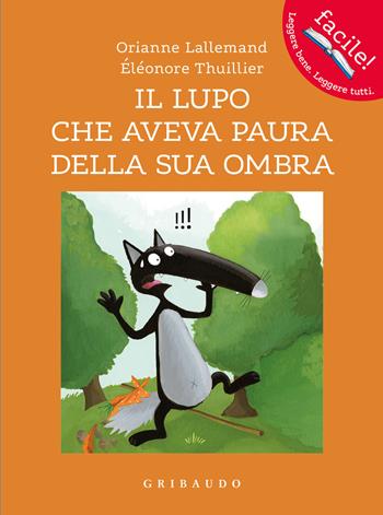 Il lupo che aveva paura della sua ombra. Amico lupo. Ediz. a colori - Orianne Lallemand, Éléonore Thuillier - Libro Gribaudo 2023, Facile! Leggere bene. Leggere tutti | Libraccio.it