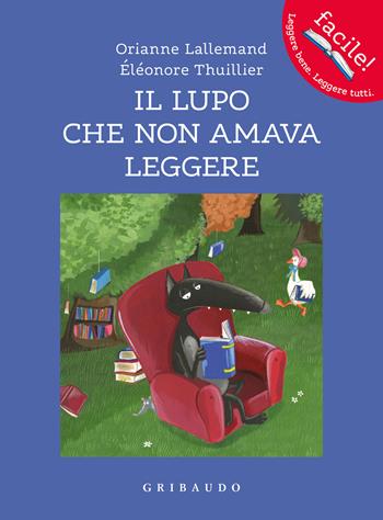 Il lupo che non amava leggere. Amico lupo. Ediz. a colori - Orianne Lallemand - Libro Gribaudo 2023, Facile! Leggere bene. Leggere tutti | Libraccio.it