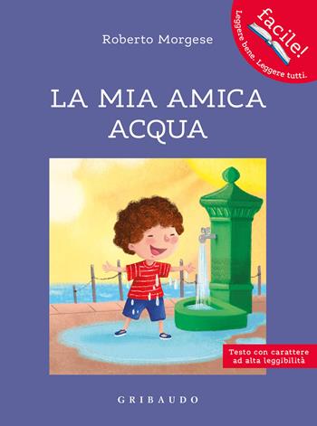 La mia amica acqua. Ediz. ad alta leggibilità - Roberto Morgese - Libro Gribaudo 2023, Facile! Leggere bene. Leggere tutti | Libraccio.it