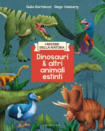 Dinosauri e altri animali estinti. I record della natura. Ediz. illustrata - Giulia Bartalozzi - Libro Gribaudo 2023, Albi illustrati | Libraccio.it