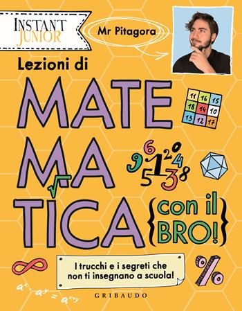 Lezioni di matematica (con il bro!). I trucchi e i segreti che non ti insegnano a scuola! - Mr. Pitagora - Libro Gribaudo 2023, Instant junior | Libraccio.it