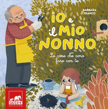 Io e il mio nonno. Le cose che amo fare con te. Ediz. illustrata - Barbara Franco - Libro Gribaudo 2023, Quid+ | Libraccio.it